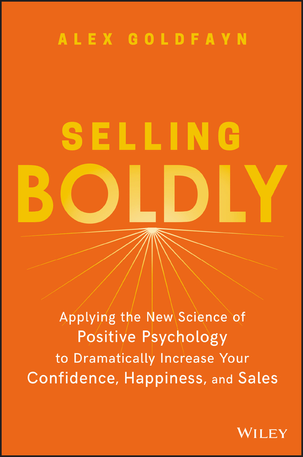 Selling boldly: applying the new science of positive psychology to dramatically increase your confidence, happiness, and sales Ebook